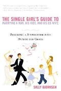 Single Girls Guide to Marrying a Man His Kids & His Ex Wife Becoming a Stepmother with Humor & Grace