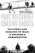 Chasing Ghosts: Failures and Facades in Iraq: A Soldier's Perspective