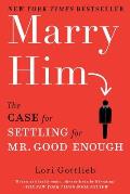 Marry Him The Case for Settling for Mr Good Enough
