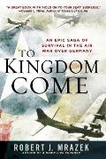 To Kingdom Come: An Epic Saga of Survival in the Air War Over Germany