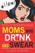 Moms Who Drink & Swear True Tales of Loving My Kids While Losing My Mind
