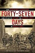 Forty Seven Days How Pershings Warriors Came of Age to Defeat the German Army in World War I