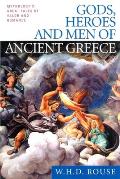 Gods Heroes & Men of Ancient Greece Mythologys Great Tales of Valor & Romance
