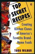 Top Secret Recipes: Creating Kitchen Clones of America's Favorite Brand-Name Foods: A Cookbook