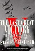 Last Great Victory The End of World War II July August 1945