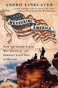 Measuring America How an Untamed Wilderness Shaped the United States & Fulfilled the Promise of Democracy