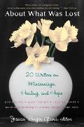 About What Was Lost 20 Writers on Miscarriage Healing & Hope