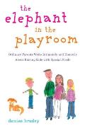 The Elephant in the Playroom: Ordinary Parents Write Intimately and Honestly About Raising Kids with Special N eeds