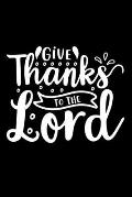 Give Thanks To The Lord: Lined Journal: Christian Quote Cover Gift Idea Notebook