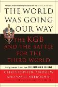 World Was Going Our Way The KGB & the Battle for the Third World Newly Revealed Secrets from the Mitrokhin Archive