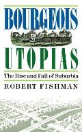 Bourgeois Utopias The Rise & Fall of Suburbia