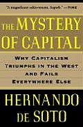 Mystery of Capital Why Capitalism Triumphs in the West & Fails Everywhere Else