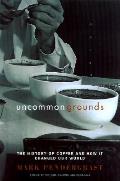 Uncommon Grounds The History Of Coffee & How It Transformed Our World