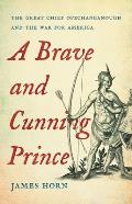 Brave & Cunning Prince The Great Chief Opechancanough & the War for America