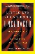 Little Red Riding Hood Uncloaked Sex Morality & the Evolution of a Fairy Tale