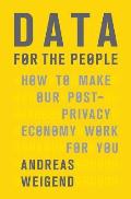 Data for the People How to Make Our Post Privacy Economy Work for You