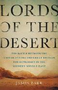 Lords of the Desert The Battle Between the United States & Great Britain for Supremacy in the Modern Middle East