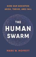 Human Swarm How Our Societies Arise Thrive & Fall