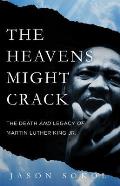 Heavens Might Crack The Death & Legacy of Martin Luther King Jr