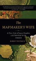 Mapmakers Wife A True Tale of Love Murder & Survival in the Amazon