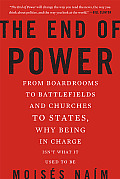 End of Power From Boardrooms to Battlefields & Churches to States Why Being in Charge Isnt What It Used to Be