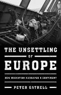 Unsettling of Europe How Migration Reshaped a Continent