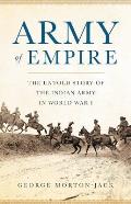 Army of Empire The Untold Story of the Indian Army in World War I