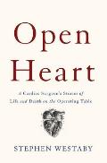 Open Heart A Cardiac Surgeons Stories of Life & Death on the Operating Table