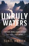 Unruly Waters How Rains Rivers Coasts & Seas Have Shaped Asias History