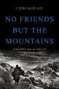 No Friends But the Mountains Dispatches from the Worlds Violent Highlands