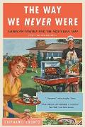 Way We Never Were American Families & The Nostalgia Trap