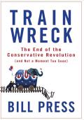 Trainwreck The End of the Conservative Revolution & Not a Moment Too Soon