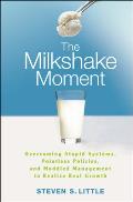 The Milkshake Moment: Overcoming Stupid Systems, Pointless Policies and Muddled Management to Realize Real Growth