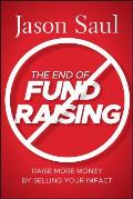 End of Fundraising Raise More Money by Selling Your Impact
