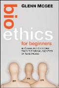 Bioethics for Beginners: 60 Cases and Cautions from the Moral Frontier of Healthcare