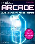 Project Arcade Build Your Own Arcade Machine 2nd Edition