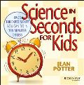 Science in Seconds for Kids Over 100 Experiments You Can Do in Ten Minutes or Less