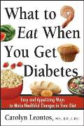 What to Eat When You Get Diabetes: Easy and Appetizing Ways to Make Healthful Changes in Your Diet
