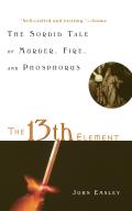 The 13th Element: The Sordid Tale of Murder, Fire, and Phosphorus