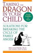 Taming the Dragon in Your Child Solutions for Breaking the Cycle of Family Anger