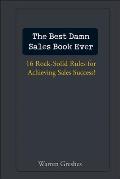 Best Damn Sales Book Ever 16 Rock Solid Rules for Achieving Sales Success