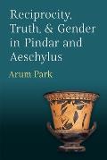 Reciprocity, Truth, and Gender in Pindar and Aeschylus