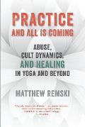 Practice & All Is Coming Abuse Cult Dynamics & Healing In Yoga & Beyond