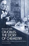 Crucibles The Story of Chemistry from Ancient Alchemy to Nuclear Fission 4th Revised Edition