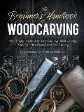 Beginners Handbook of Woodcarving With Project Patterns for Line Carving Relief Carving Carving in the Round & Bird Carving