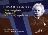 Norwegian Dances, Waltz-Caprices and Other Works for Piano Four Hands