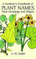Gardeners Handbook of Plant Names Their Meanings & Origins