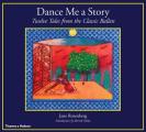 Dance Me a Story Twelve Tales from the Classic Ballets