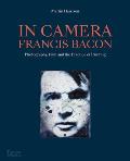 In Camera Francis Bacon Photography Film & the Practice of Painting