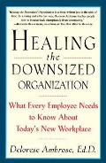 Healing the Downsized Organization: What Every Employee Needs to Know about Today's New Workplace